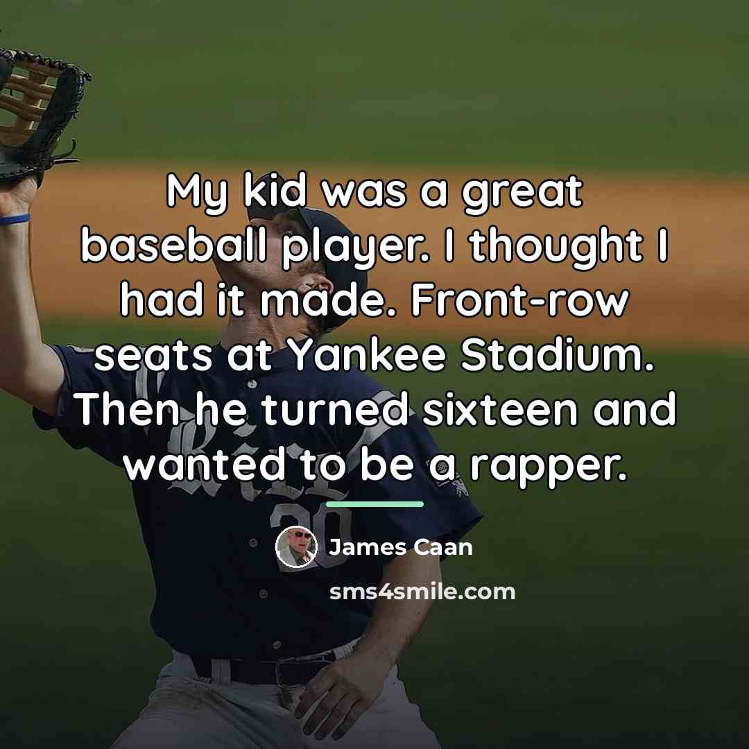 “My kid was a great baseball player. I thought I…” quote by James Caan
