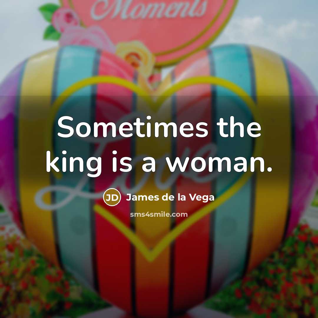 “Sometimes the king is a woman.…” quote by James de la Vega