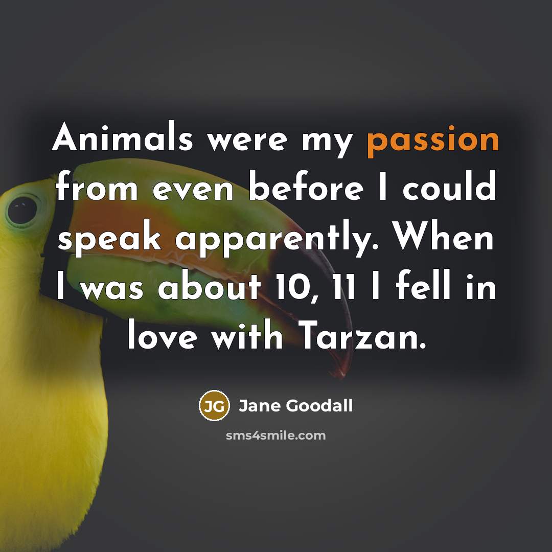 “Animals were my passion from even before I could speak…” quote by Jane Goodall