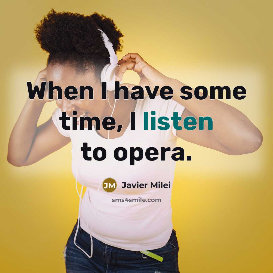 “When I have some time, I listen to opera.…” quote by Javier Milei