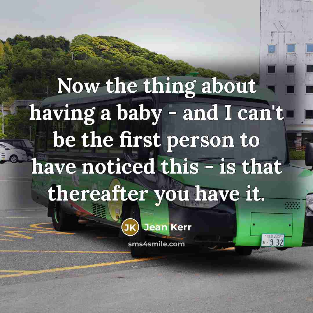 “Now the thing about having a baby - and I…” quote by Jean Kerr