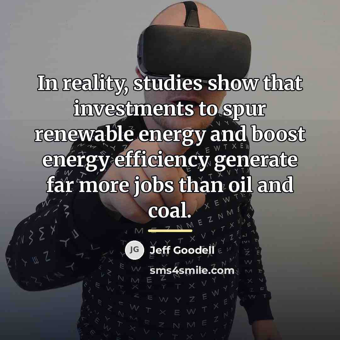 “In reality, studies show that investments to spur renewable energy…” quote by Jeff Goodell