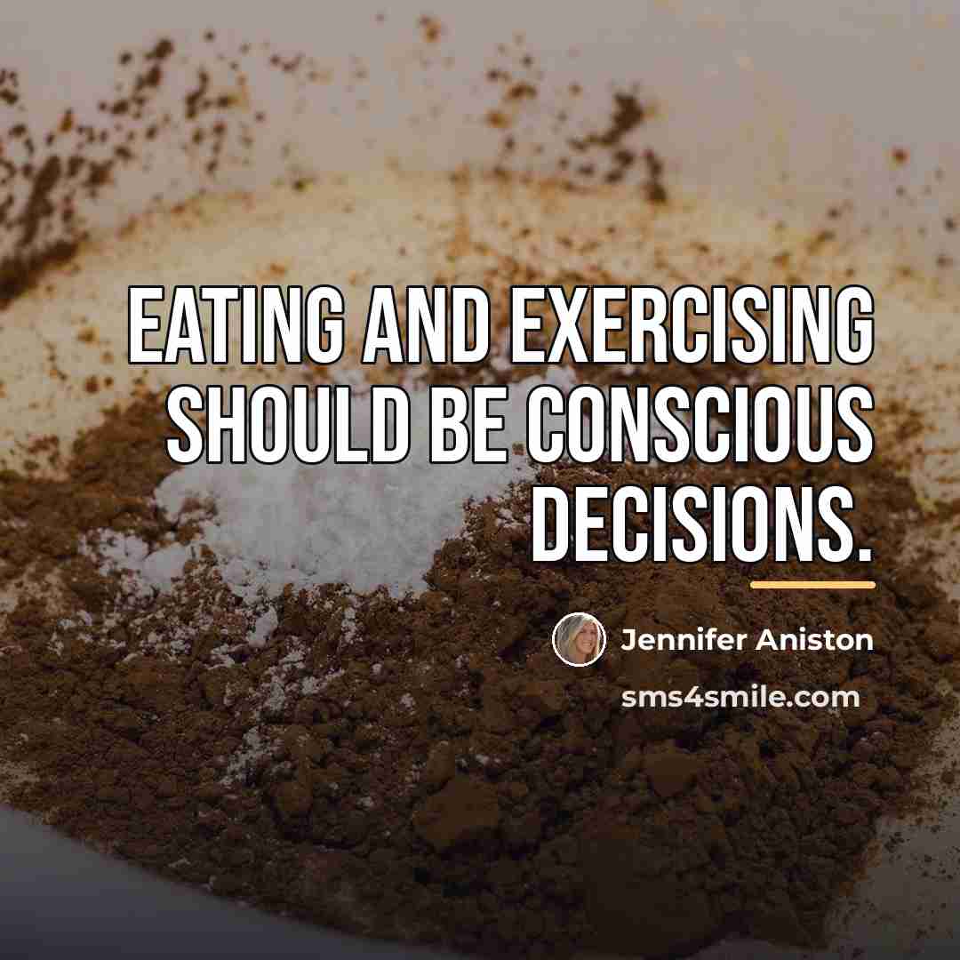 “Eating and exercising should be conscious decisions.…” quote by Jennifer Aniston