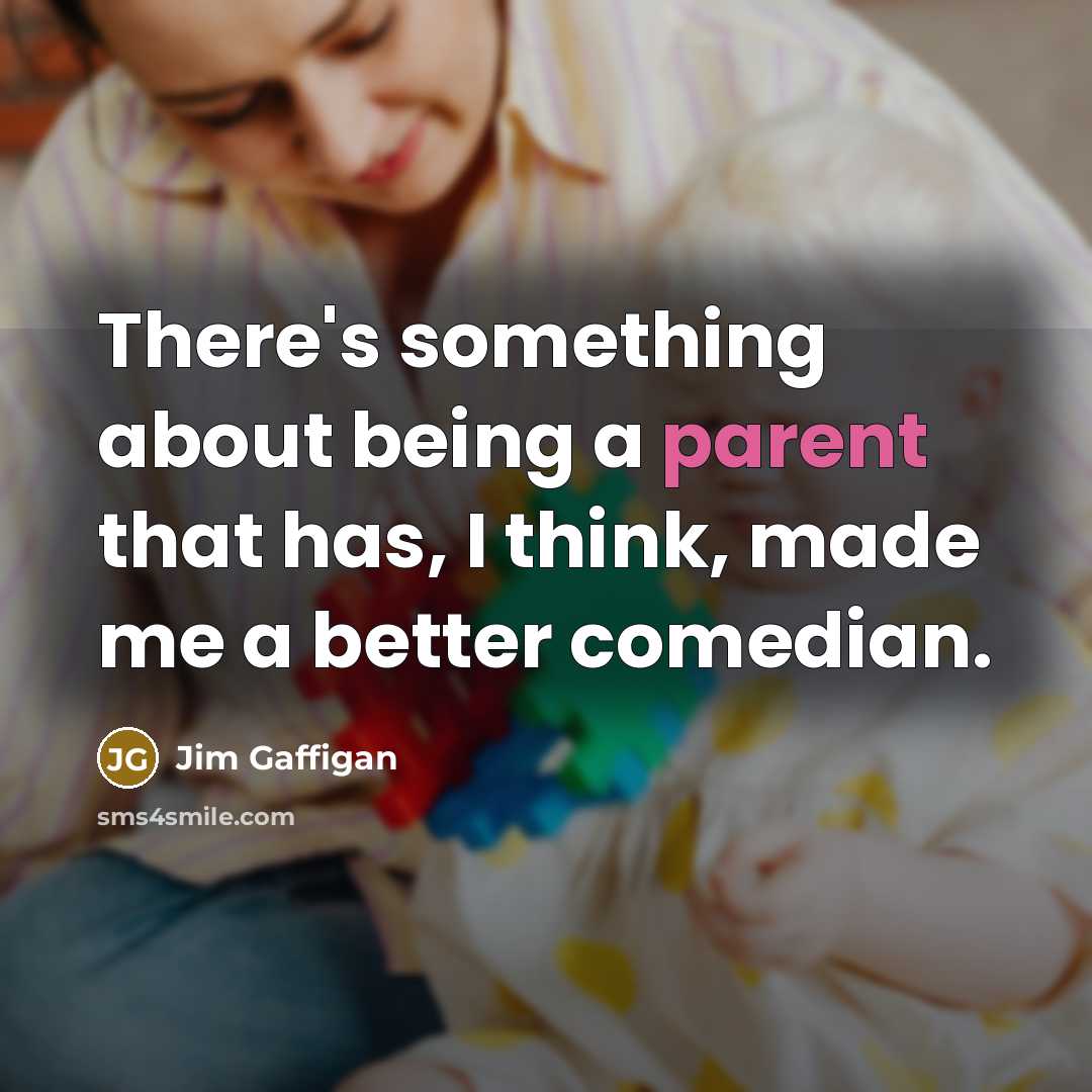 “There's something about being a parent that has, I think,…” quote by Jim Gaffigan