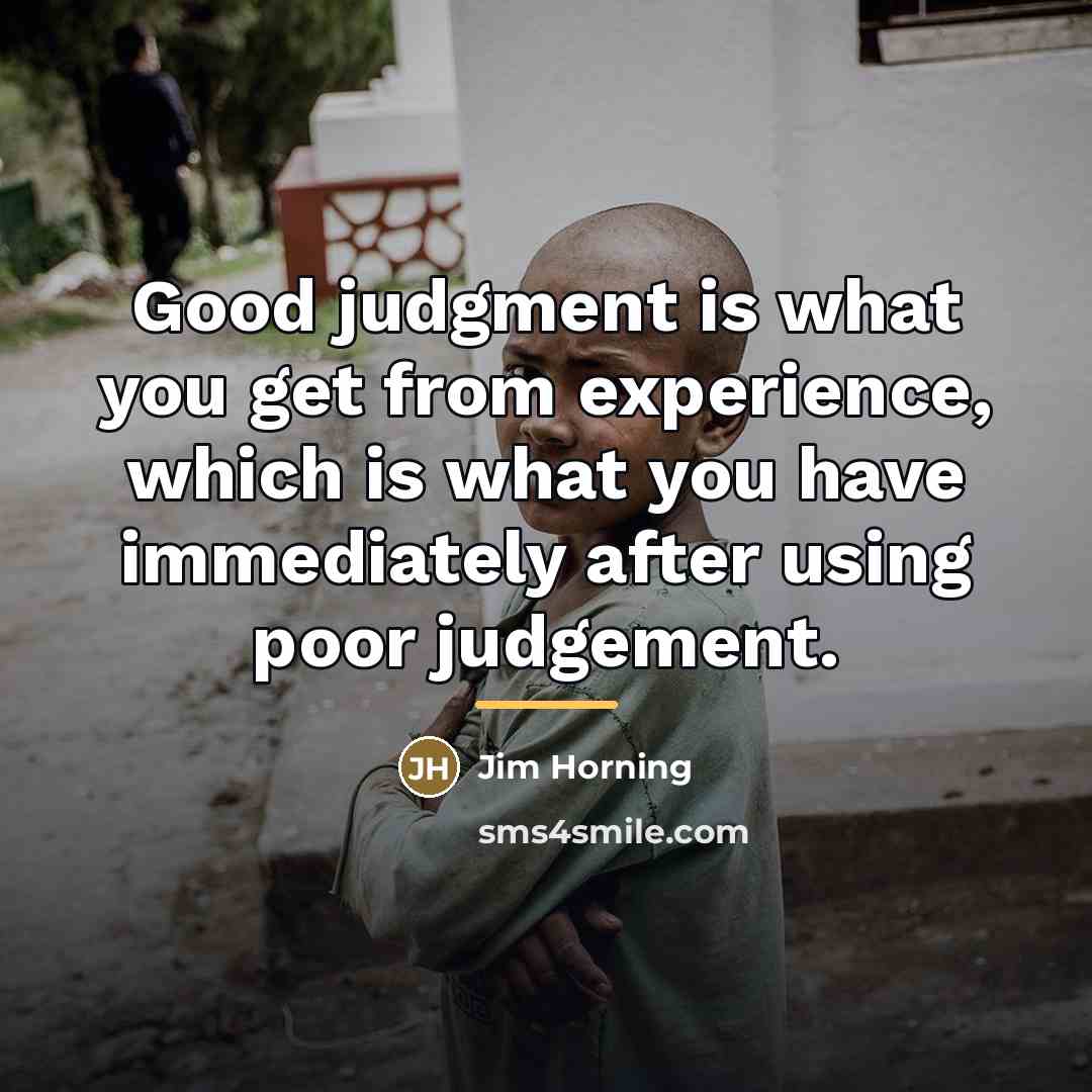 “Good judgment is what you get from experience, which is…” quote by Jim Horning