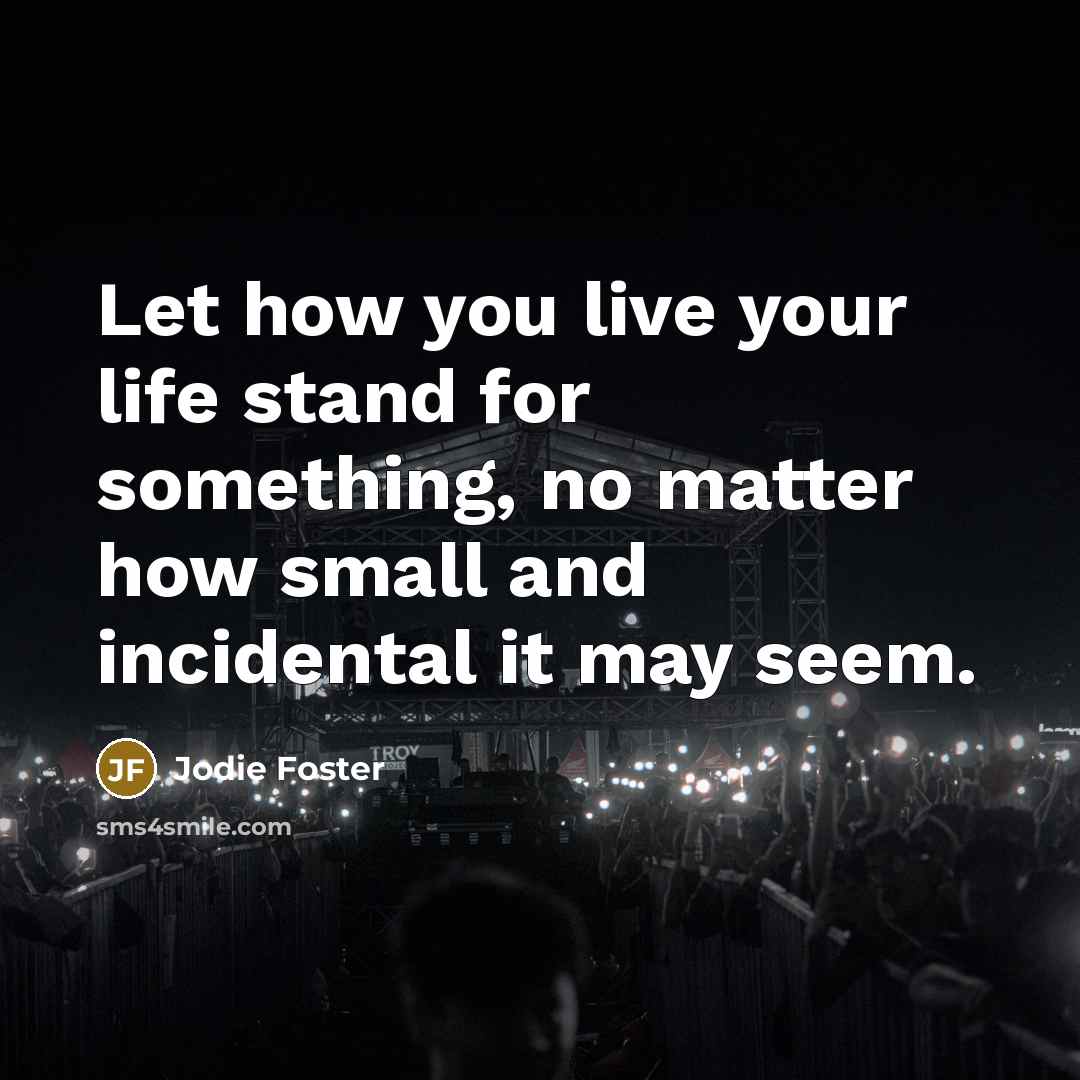 “Let how you live your life stand for something, no…” quote by Jodie Foster