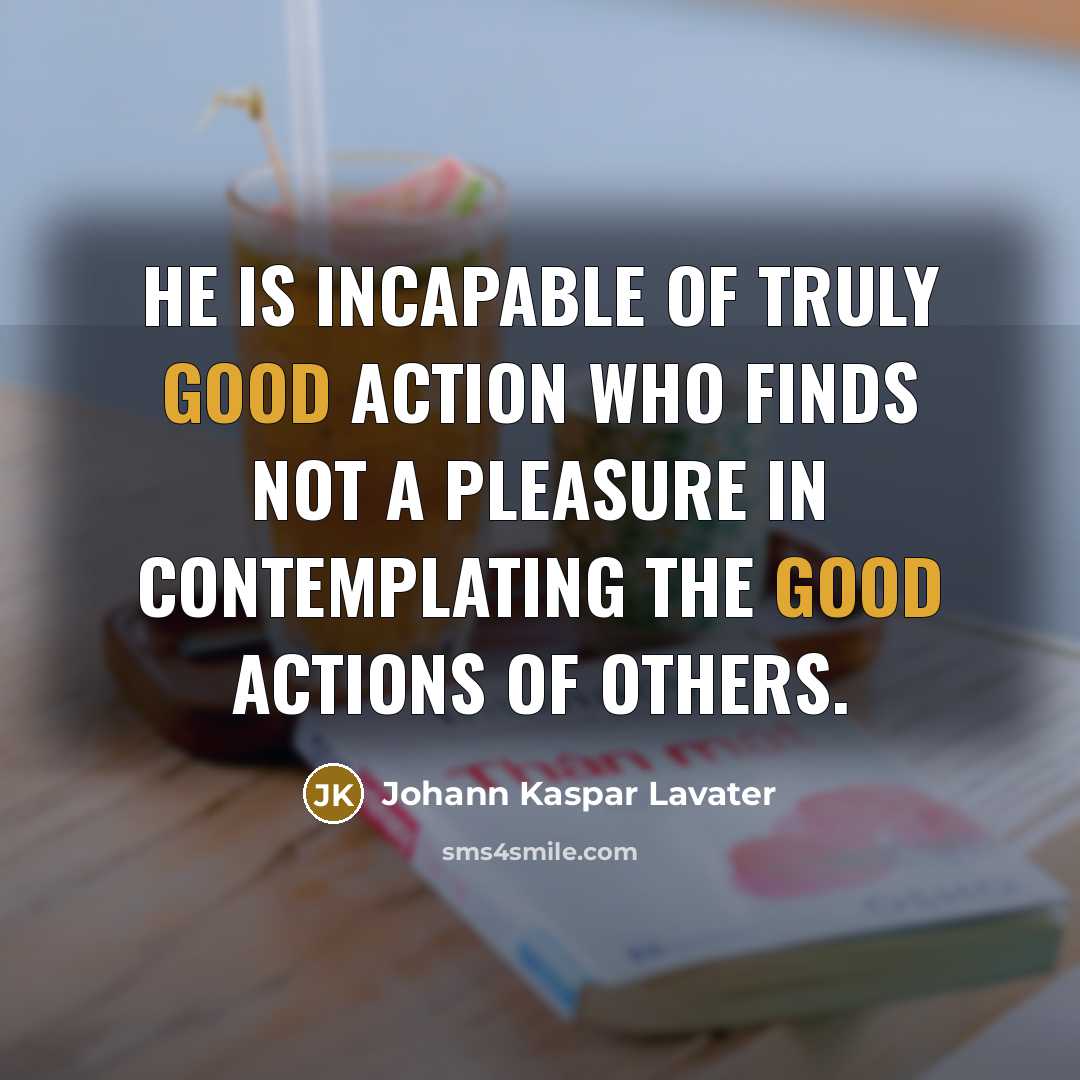 “He is incapable of truly good action who finds not…” quote by Johann Kaspar Lavater