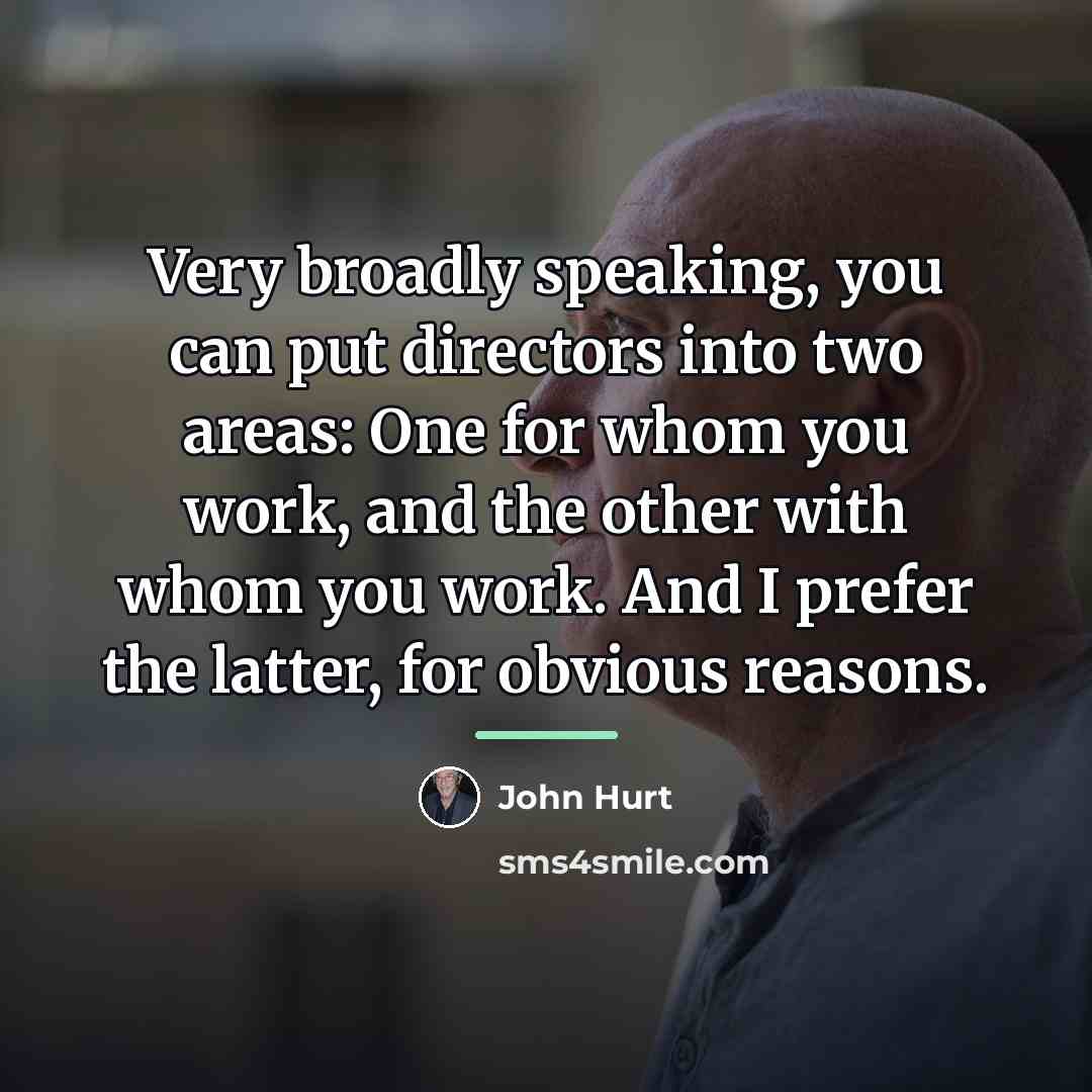 “Very broadly speaking, you can put directors into two areas:…” quote by John Hurt
