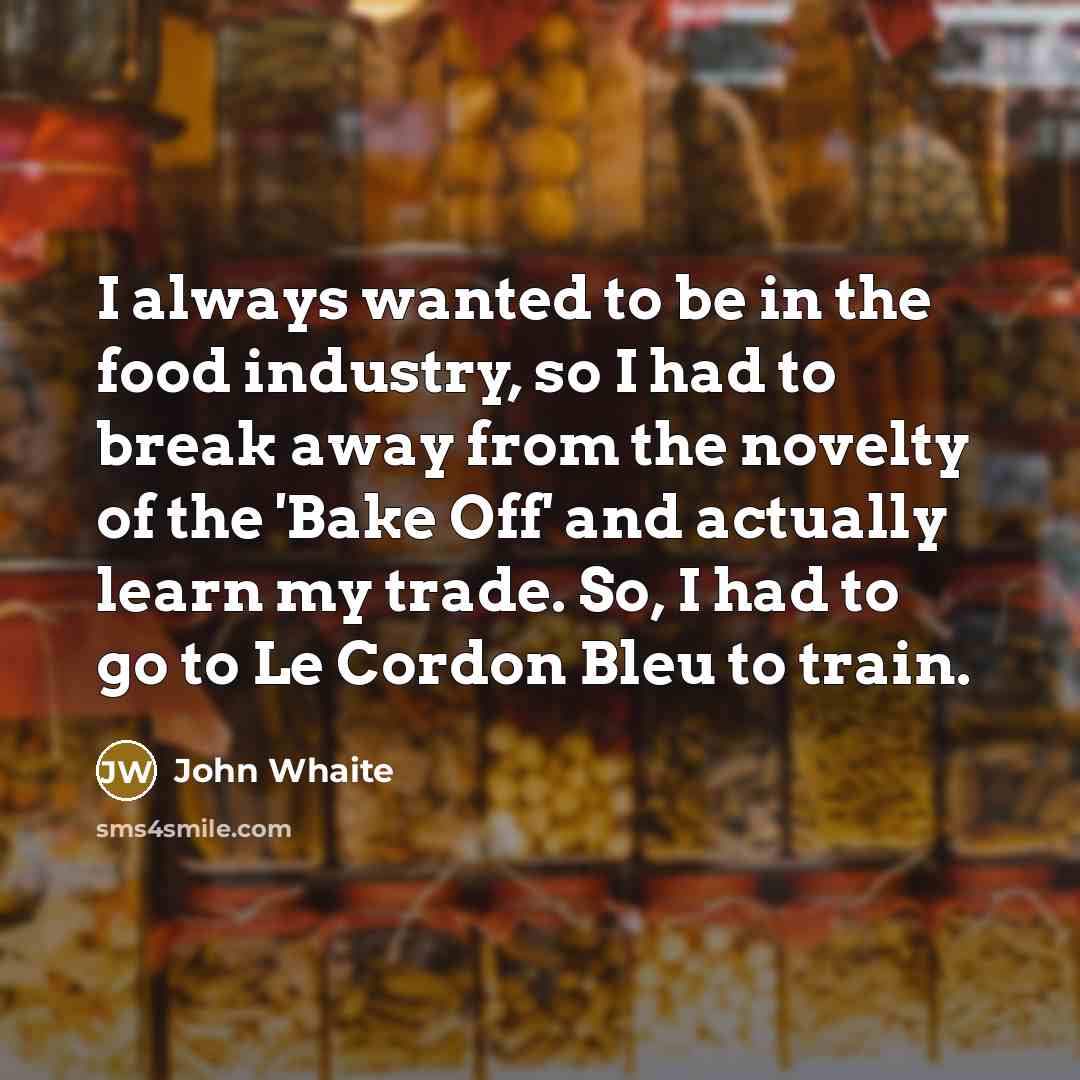 “I always wanted to be in the food industry, so…” quote by John Whaite