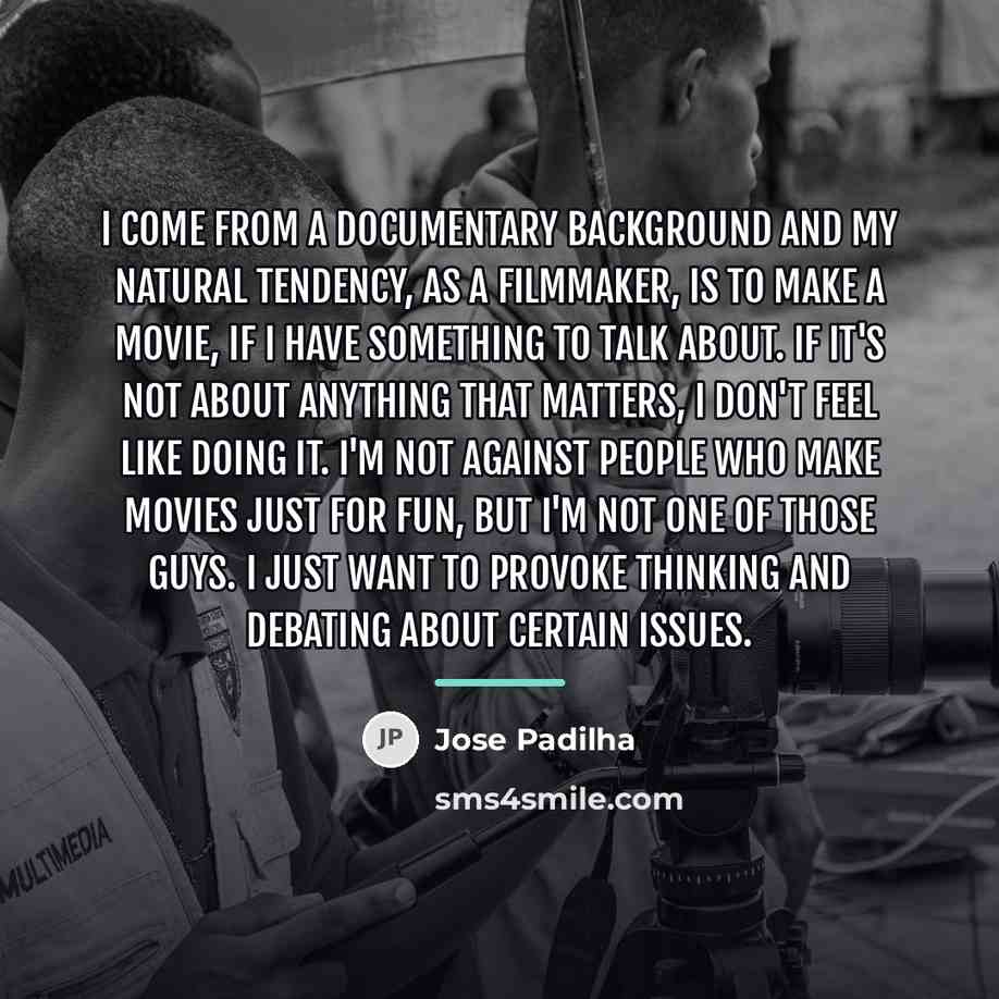 “I come from a documentary background and my natural tendency,…” quote by Jose Padilha