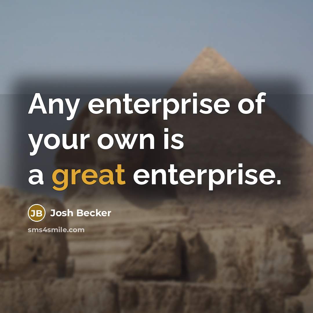 “Any enterprise of your own is a great enterprise.…” quote by Josh Becker