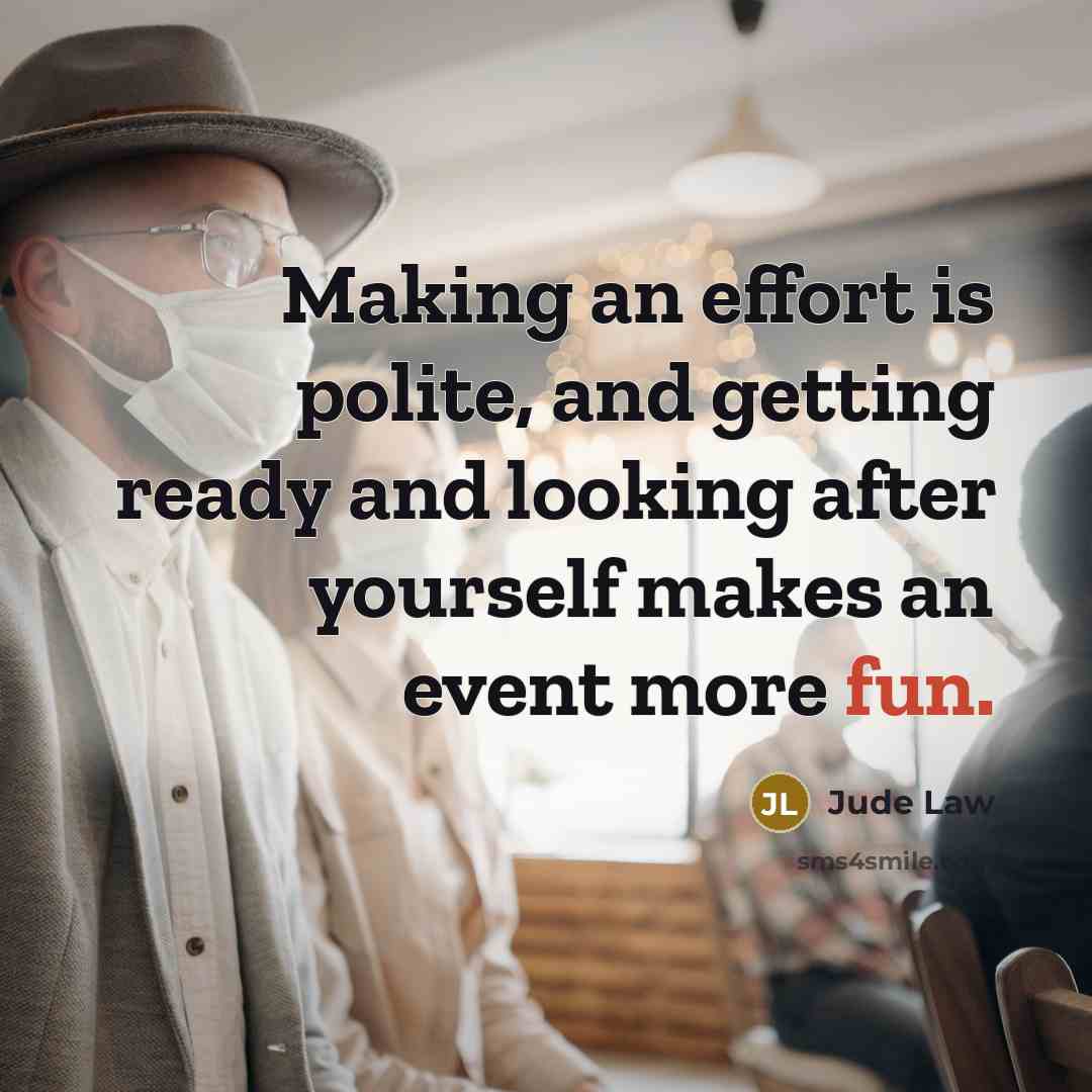 “Making an effort is polite, and getting ready and looking…” quote by Jude Law