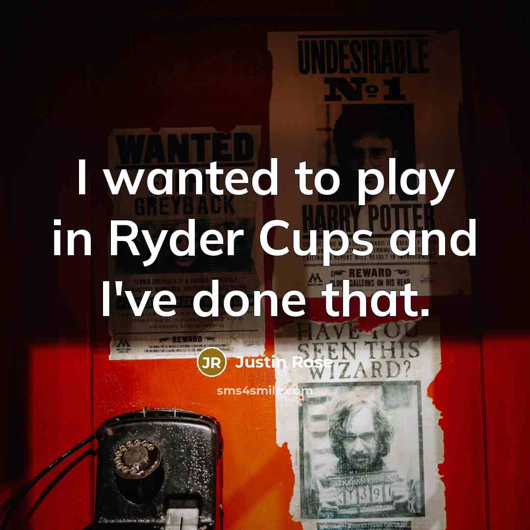“I wanted to play in Ryder Cups and I've done…” quote by Justin Rose