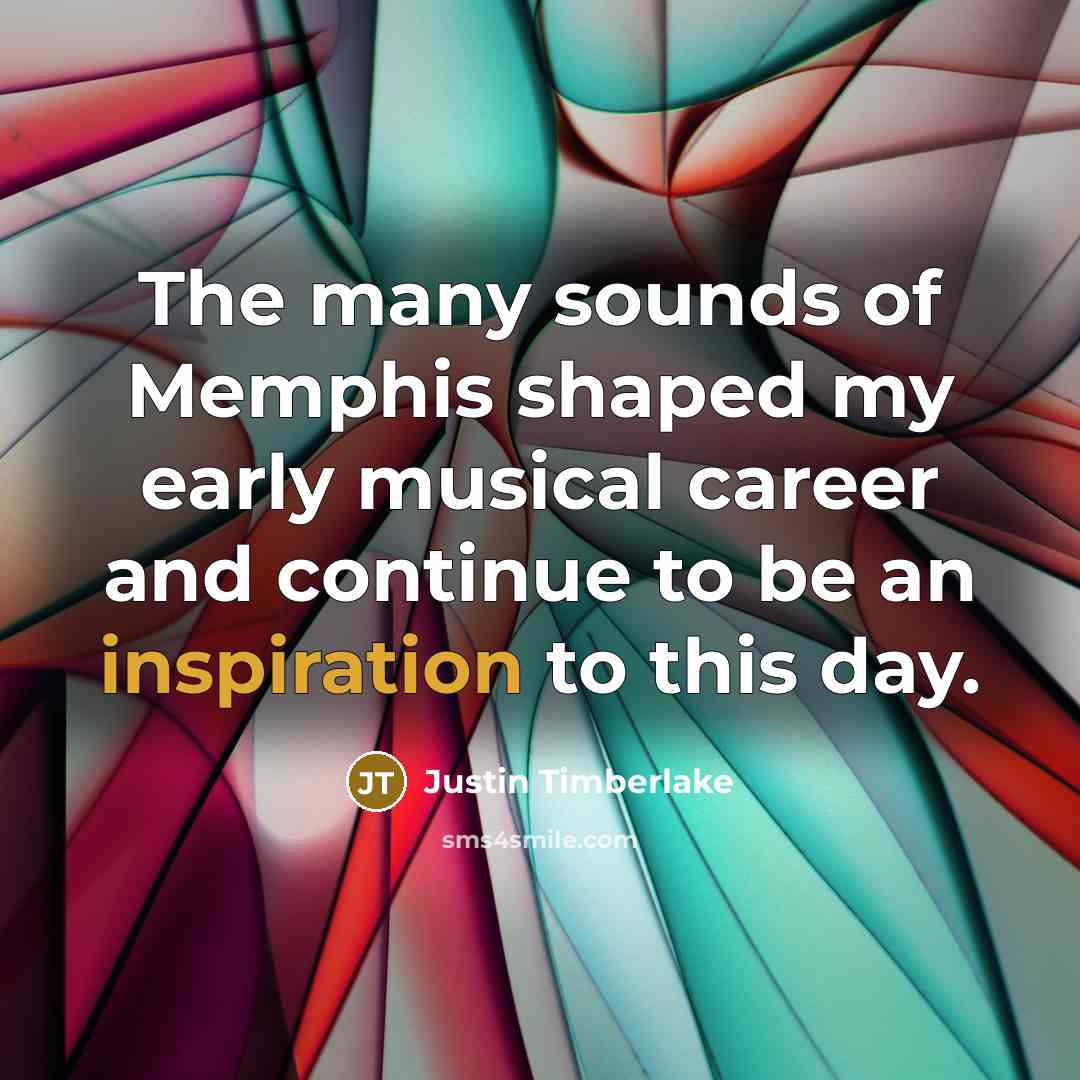 “The many sounds of Memphis shaped my early musical career…” quote by Justin Timberlake