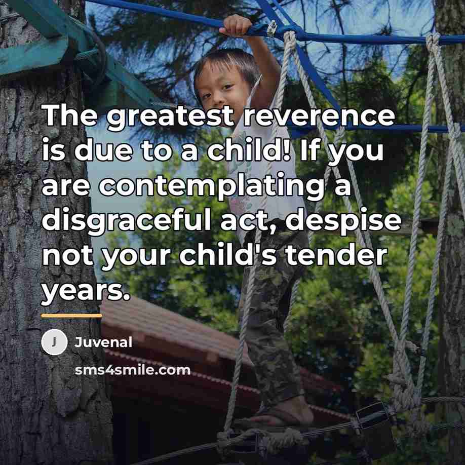 “The greatest reverence is due to a child! If you…” quote by Juvenal