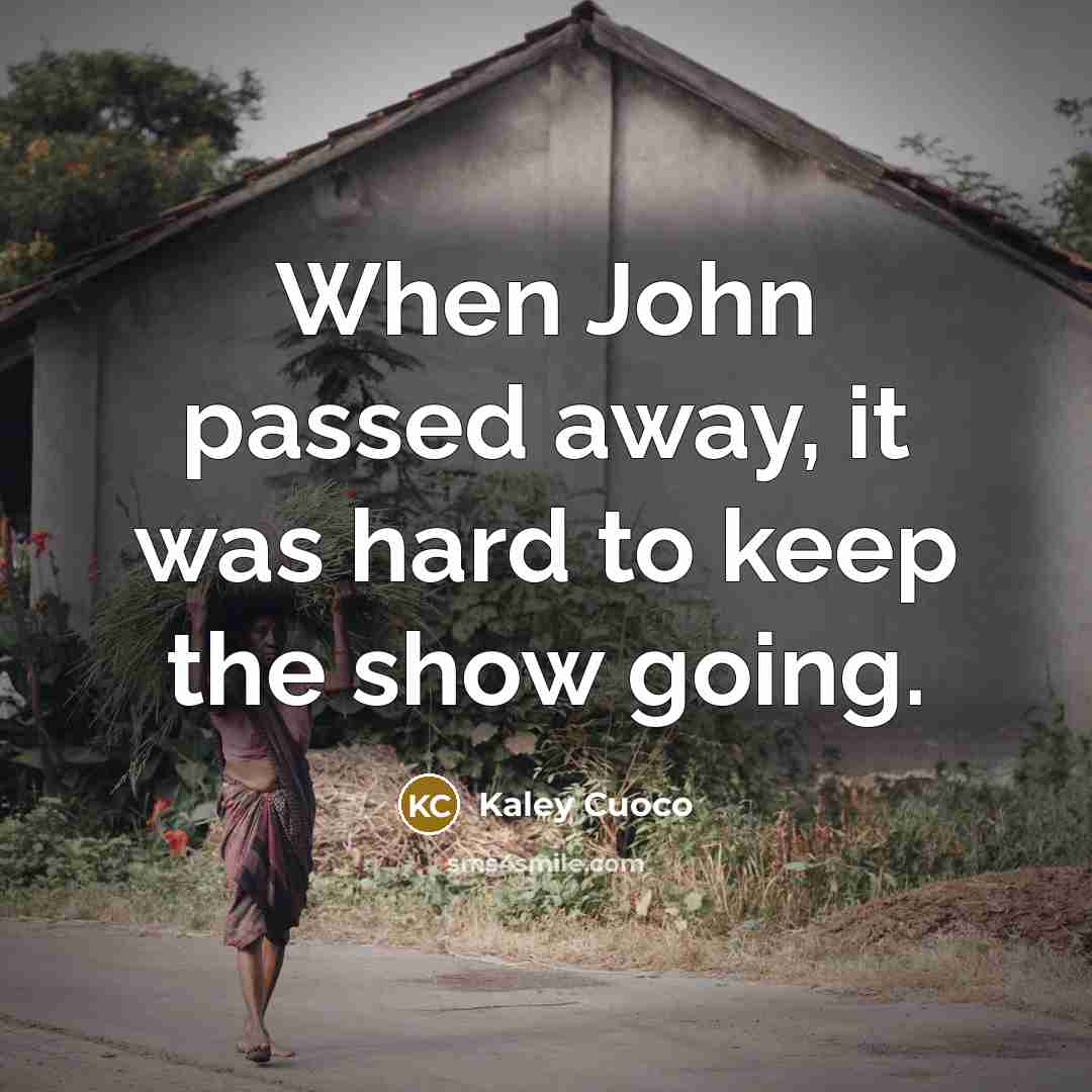 “When John passed away, it was hard to keep the…” quote by Kaley Cuoco