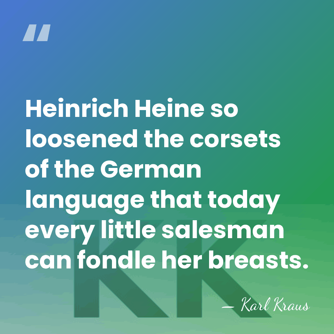 Heinrich Heine so loosened the corsets of the German language that today&hellip; - Karl Kraus