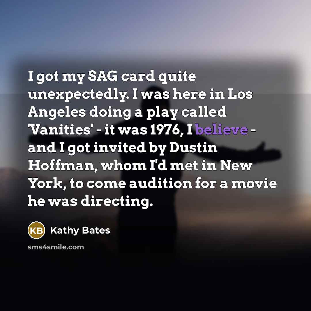 “I got my SAG card quite unexpectedly. I was here…” quote by Kathy Bates