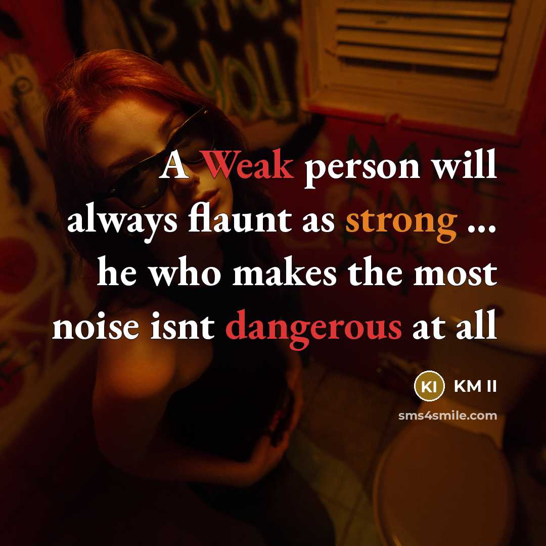 “A Weak person will always flaunt as strong ... he who makes the most noise isnt dangerous at all” quote by KM II