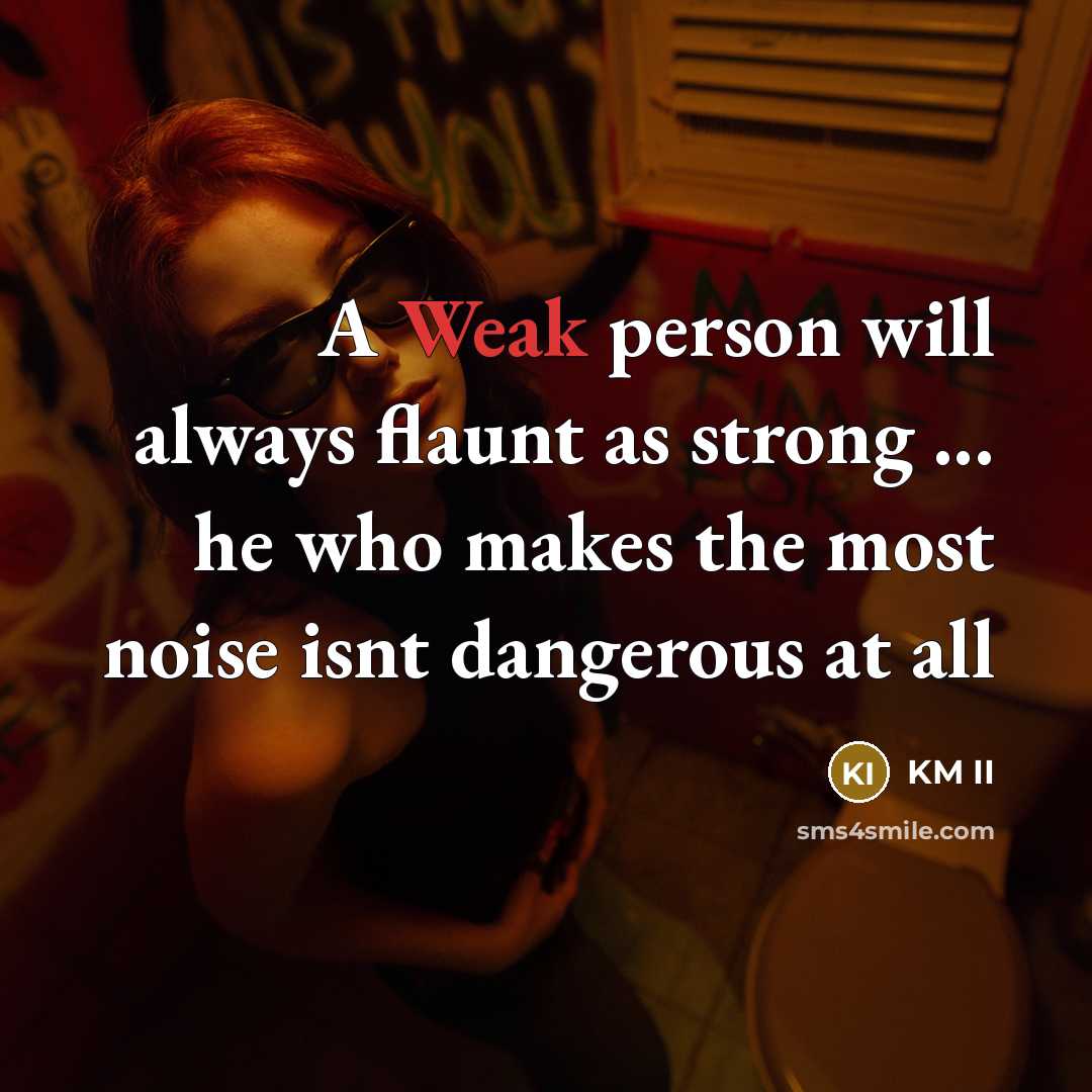 “A Weak person will always flaunt as strong ... he who makes the most noise isnt dangerous at all” quote by KM II