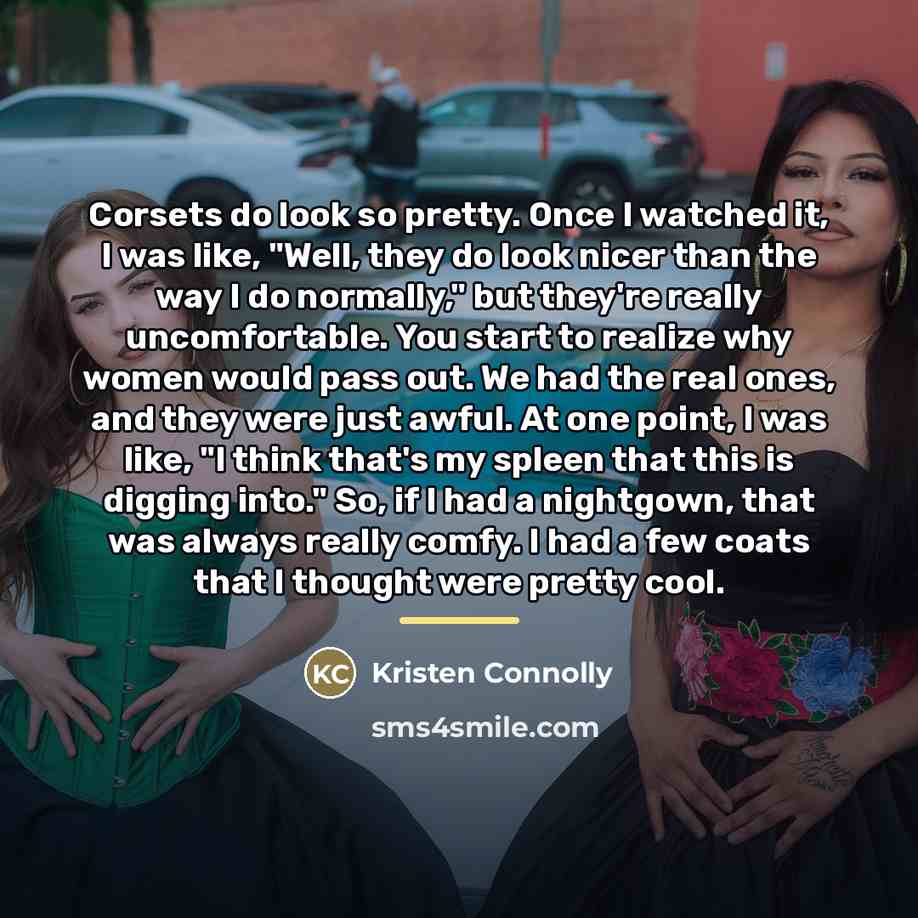“Corsets do look so pretty. Once I watched it, I…” quote by Kristen Connolly