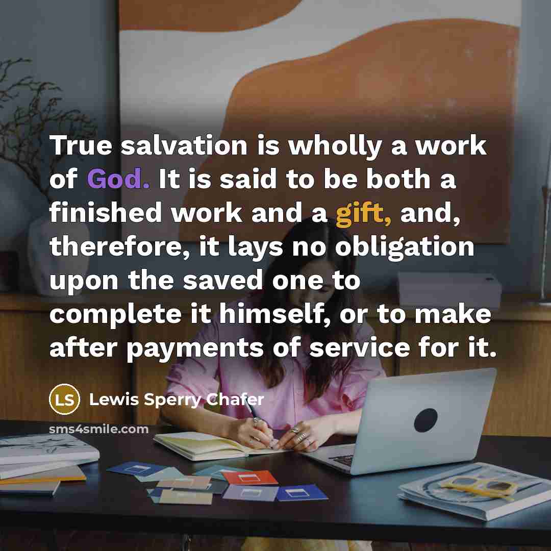 “True salvation is wholly a work of God. It is…” quote by Lewis Sperry Chafer