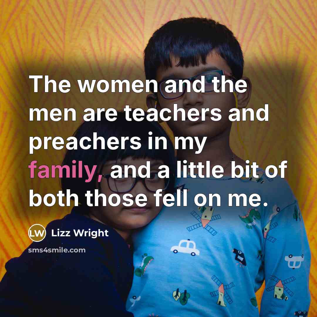 “The women and the men are teachers and preachers in…” quote by Lizz Wright