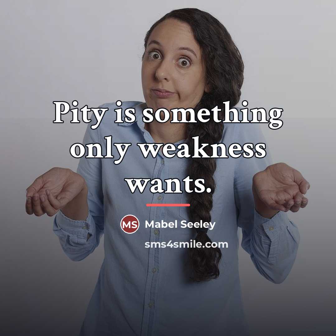 “Pity is something only weakness wants.…” quote by Mabel Seeley