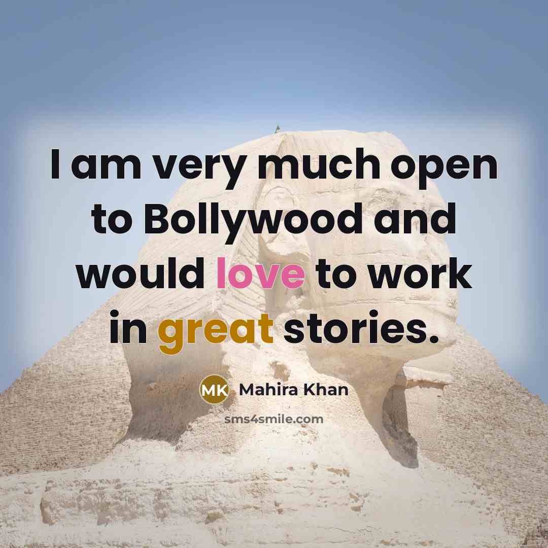 “I am very much open to Bollywood and would love to work in great stories.” quote by Mahira Khan