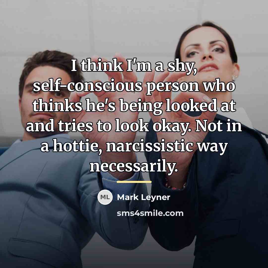 “I think I'm a shy, self-conscious person who thinks he's…” quote by Mark Leyner