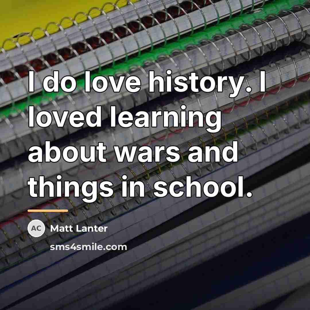 “I do love history. I loved learning about wars and…” quote by Matt Lanter