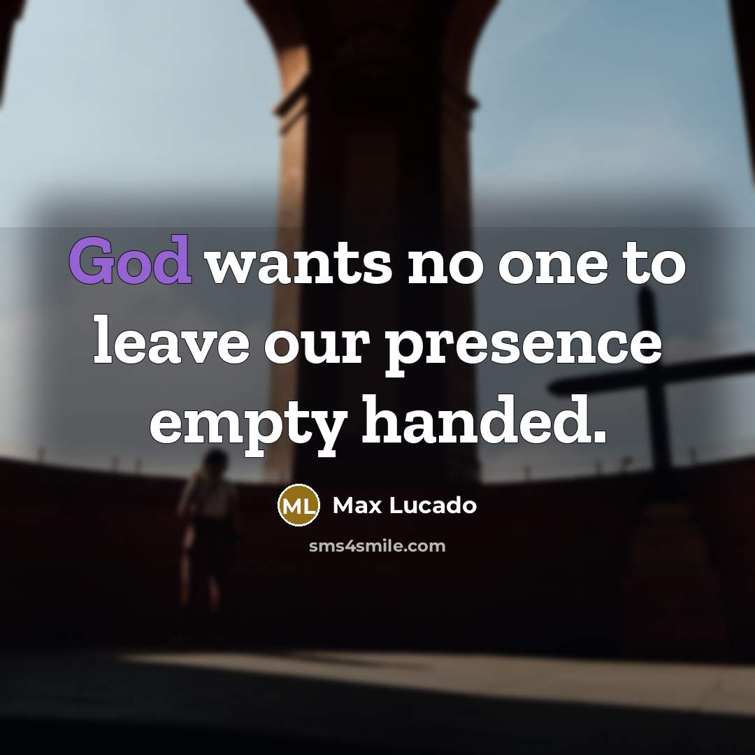 “God wants no one to leave our presence empty handed.…” quote by Max Lucado