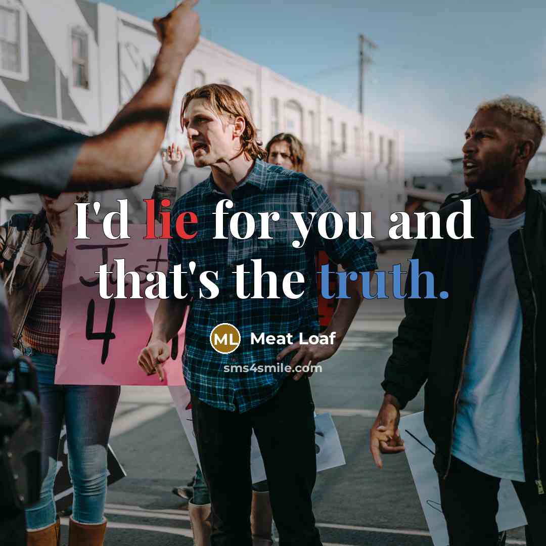 “I'd lie for you and that's the truth.…” quote by Meat Loaf
