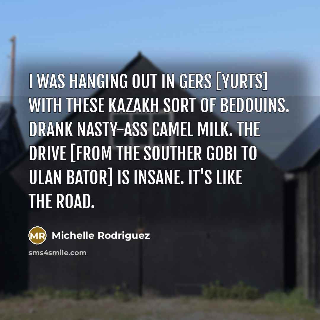 “I was hanging out in gers [yurts] with these Kazakh…” quote by Michelle Rodriguez