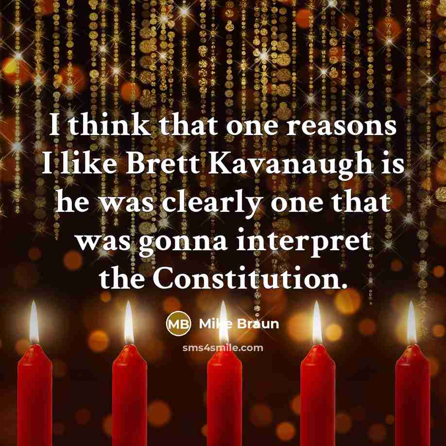 “I think that one reasons I like Brett Kavanaugh is…” quote by Mike Braun