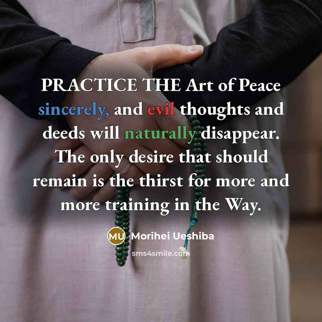 “PRACTICE THE Art of Peace sincerely, and evil thoughts and…” quote by Morihei Ueshiba