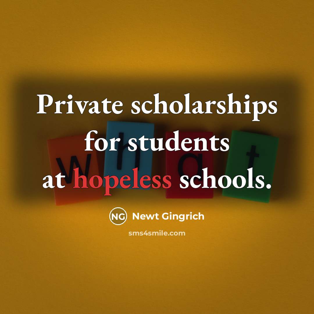 “Private scholarships for students at hopeless schools.…” quote by Newt Gingrich