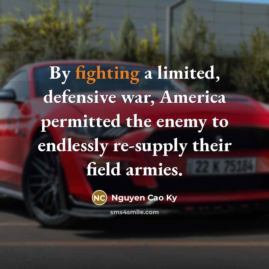 “By fighting a limited, defensive war, America permitted the enemy…” quote by Nguyen Cao Ky