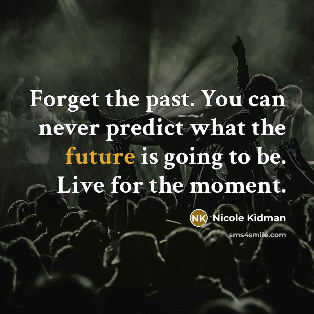 “Forget the past. You can never predict what the future…” quote by Nicole Kidman
