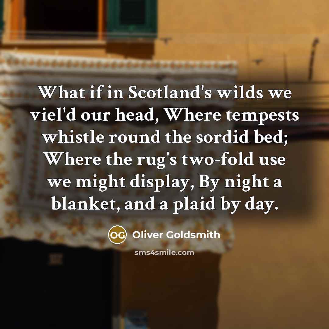 “What if in Scotland's wilds we viel'd our head, Where…” quote by Oliver Goldsmith