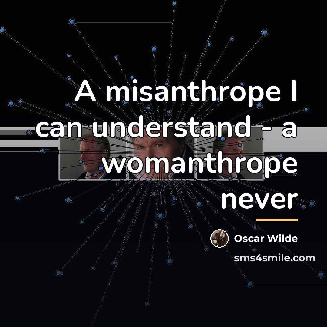 “A misanthrope I can understand - a womanthrope never…” quote by Oscar Wilde