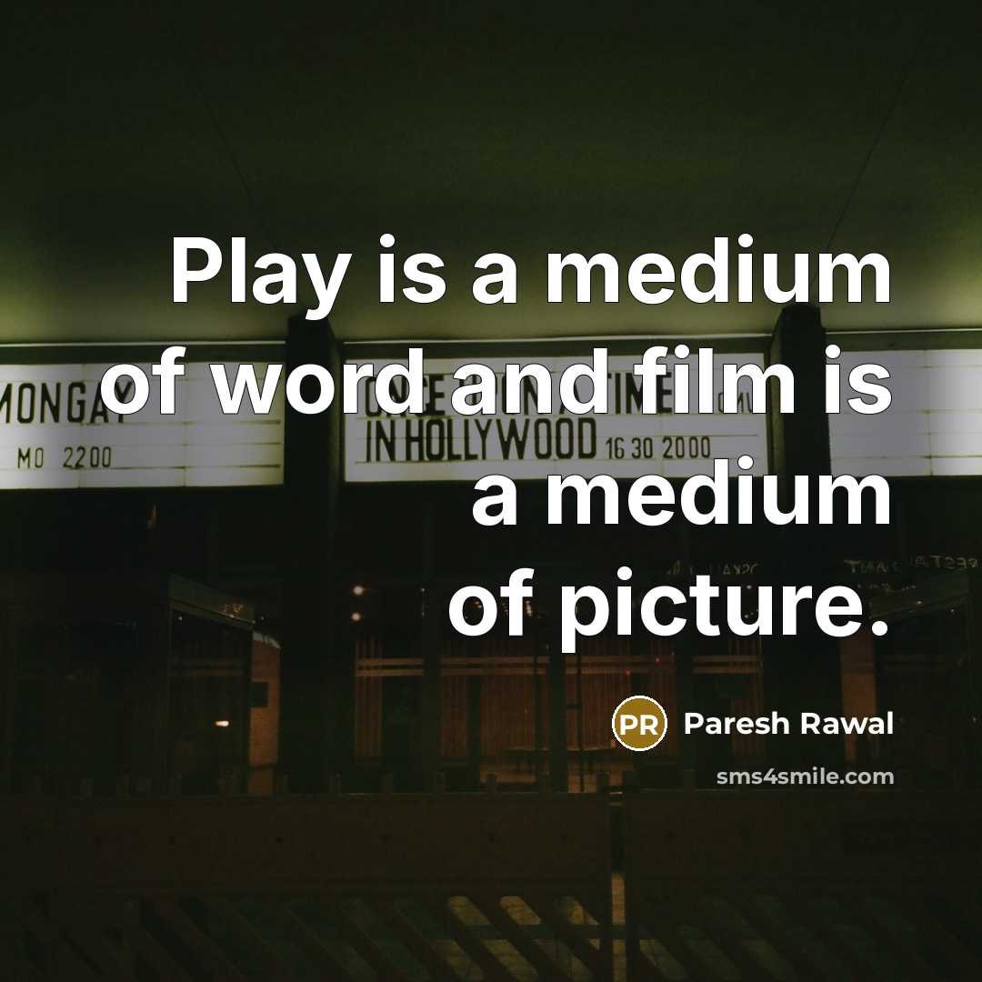 “Play is a medium of word and film is a…” quote by Paresh Rawal