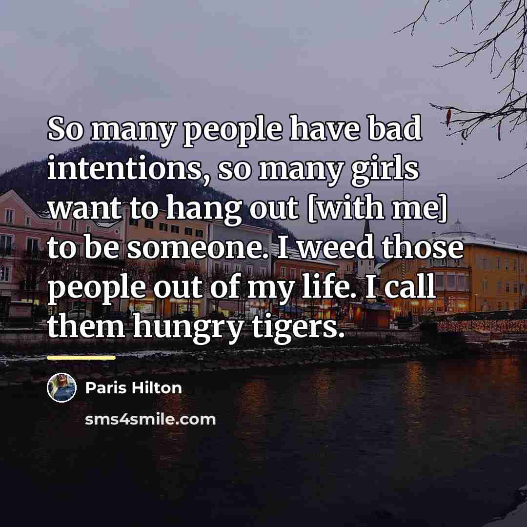 “So many people have bad intentions, so many girls want…” quote by Paris Hilton
