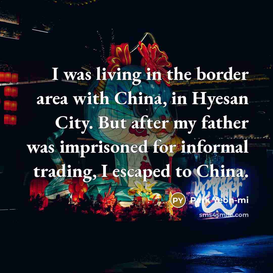 “I was living in the border area with China, in…” quote by Park Yeon-mi