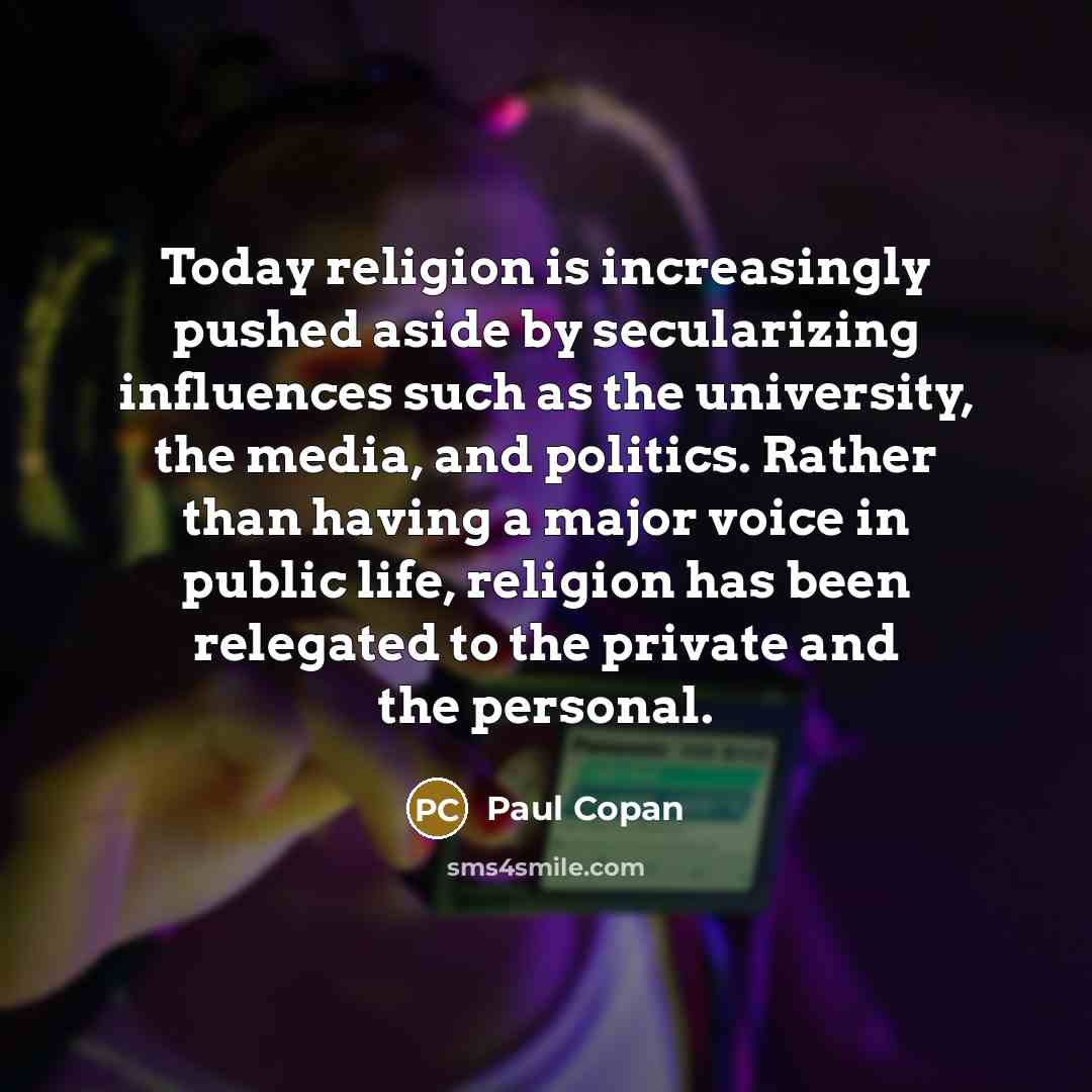 “Today religion is increasingly pushed aside by secularizing influences such…” quote by Paul Copan