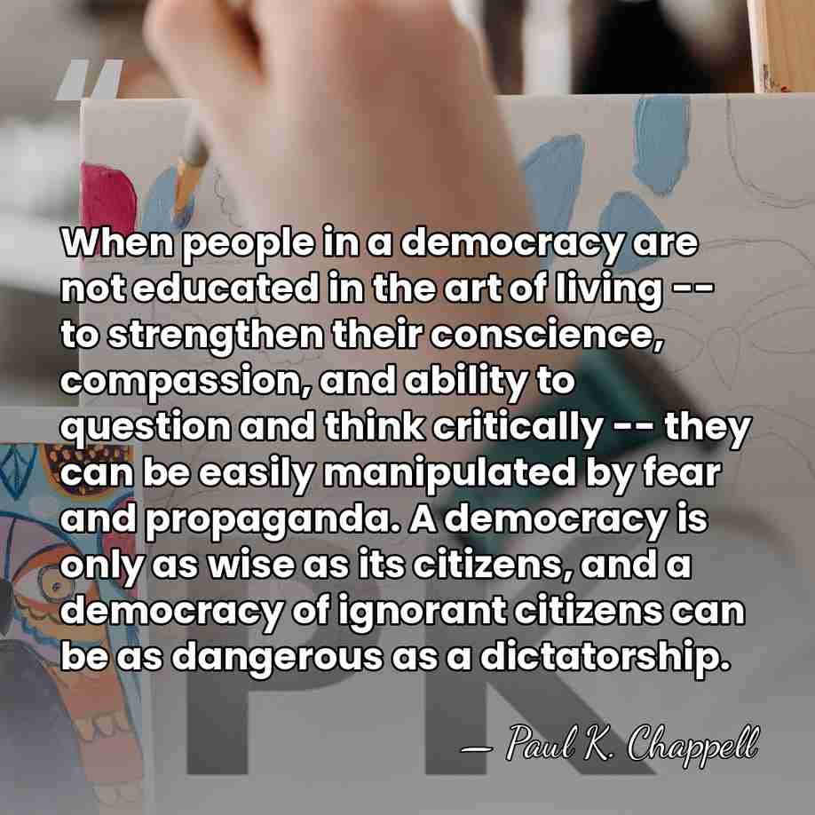 When people in a democracy are not educated in the art of&hellip; - Paul K. Chappell