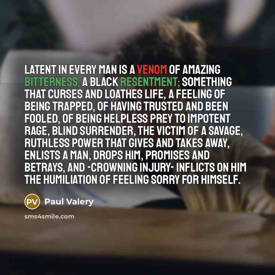 “Latent in every man is a venom of amazing bitterness,…” quote by Paul Valery