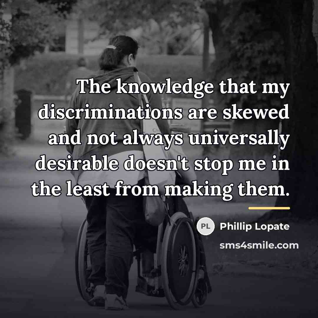 “The knowledge that my discriminations are skewed and not always…” quote by Phillip Lopate