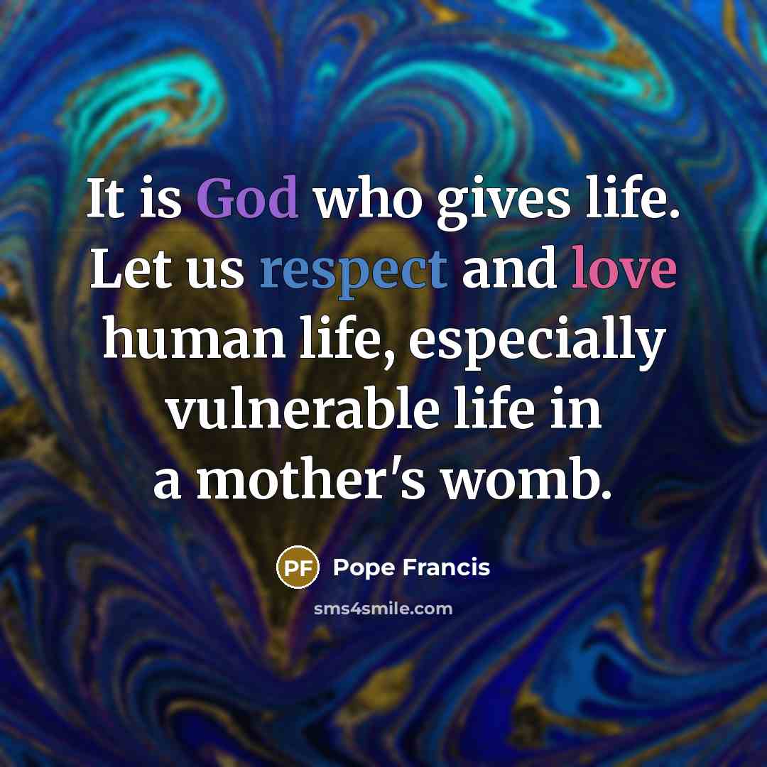 “It is God who gives life. Let us respect and…” quote by Pope Francis