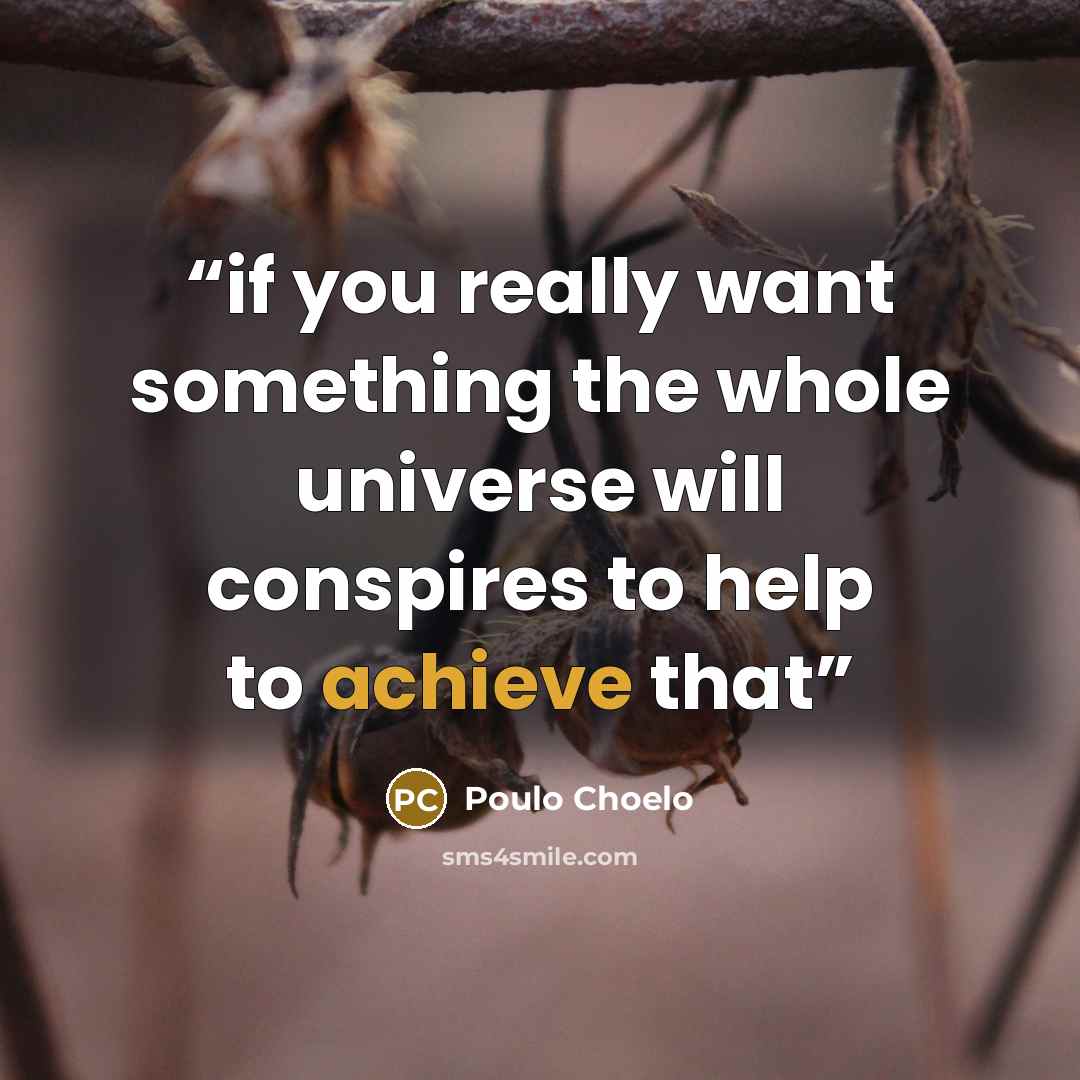 “if you really want something the whole universe will conspires to help to achieve that” quote by Poulo Choelo